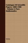 Image for Catalogue Of Scientific Papers, 1800-1900 - Volume I : Pure Mathematics