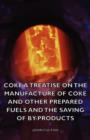 Image for Coke - A Treatise On The Manufacture Of Coke And Other Prepared Fuels And The Saving Of By-Products
