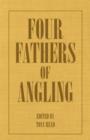 Image for Four Fathers Of Angling - Biographical Sketches On The Sporting Lives Of Izaak Walton, Charles Cotton, Thomas Tod Stoddart &amp; John Younger