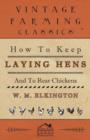 Image for How to keep laying hens and to rear chickens  : in large or small numbers, in absolute confinement, embracing the intensive and semi-intensive systems