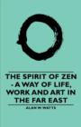 Image for The Spirit of Zen : A Way of Life, Work and Art in the Far East