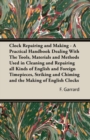 Image for Clock Repairing and Making - A Practical Handbook Dealing With The Tools, Materials and Methods Used in Cleaning and Repairing All Kinds of English and Foreign Timepieces, Striking and Chiming and the