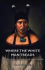 Image for Where the White Man Treads - Across The Pathway Of The Maori