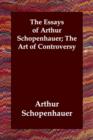 Image for The Essays of Arthur Schopenhauer; The Art of Controversy