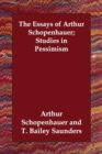 Image for The Essays of Arthur Schopenhauer; Studies in Pessimism