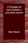 Image for A Protegee of Jack Hamlin&#39;s and other stories