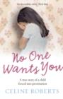 Image for No one wants you: a true story of a child forced into prostitution