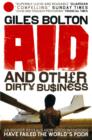Image for Aid and other dirty business: an insider uncovers how globalisation and good intentions have failed the world&#39;s poor