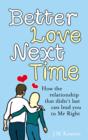 Image for Better love next time: how the relationship that didn&#39;t last can lead you to Mr Right