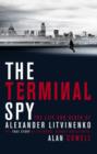 Image for The terminal spy: the life and death of Alexander Litvinenko
