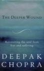 Image for The deeper wound: recovering the soul from fear and suffering