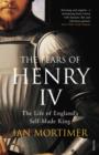 Image for The fears of Henry IV: the life of England&#39;s self-made king