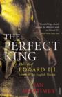 Image for The perfect king: the life of Edward III, father of the English nation