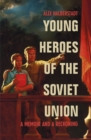 Image for Young heroes of the Soviet Union: a memoir and a reckoning