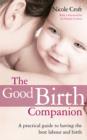 Image for The good birth companion: your essential guide to having the best labour and birth