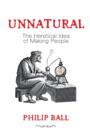 Image for Unnatural: the heretical idea of making people