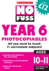 Image for No fuss Year 6 photocopiables  : all you need to teach 11 curriculum subjects!Ages 10-11