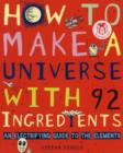 Image for How to make a universe with 92 ingredients  : an electrifying guide to the elements