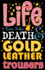 Image for Life, death &amp; gold leather trousers