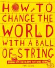 Image for How to Change the World With a Ball of String