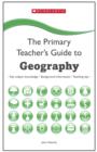 Image for The primary teacher&#39;s guide to geography  : key subject knowledge, background information, teaching tips