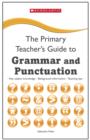 Image for The primary teacher&#39;s guide to grammar and punctuation  : key subject knowledge, background information, teaching tips