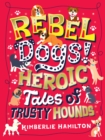 Image for Rebel dogs!  : heroic tales of trusty hounds