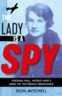 Image for The lady is a spy: Virginia Hall, World War II&#39;s most dangerous secret