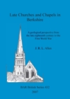 Image for Late Churches and Chapels in Berkshire : A geological perspective from the late eighteenth century to the First World War
