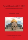 Image for Ayyubid Jerusalem (1187-1250): An Architectural and Archaeological Study : An architectural and archaeological study