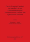 Image for On the Fringe of Society: Archaeological and Ethnoarchaeological Perspectives on Pastoral and Agricultural Societies