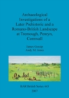 Image for Archaeological investigations of a later prehistoric and a Romano-British landscape at Tremough, Penryn, Cornwall