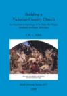 Image for Building a Victorian Country Church : An historical archaeology of St. Mary the Virgin, Stratfield Mortimer, Berkshire