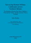 Image for Surveying Roman military landscapes across northern Britain: The planning of Roman Dere street, Hadrian&#39;s Wall and the Vallum, and the Antonine Wall : The planning of Roman Dere Street, Hadrian&#39;s Wall