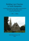Image for Building Late Churches in North Hampshire : A geological guide to their fabrics and decoration from the mid-eighteenth century to the First World War