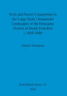 Image for Style and Social Competition in the Large Scale Ornamental Landscapes of the Doncaster District of South Yorkshire, c.1680-1840