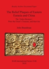 Image for The Relief Plaques of Eastern Eurasia and China : The &#39;Ordos Bronzes&#39;, Peter the Great&#39;s Treasure, and their kin