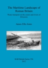 Image for The maritime landscape of Roman Britain : Water transport on the coasts and rivers of Britannica