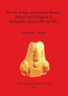 Image for Divine Kings and Sacred Spaces: Power and Religion in Hellenistic Syria (301-64 BC)