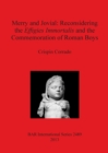 Image for Merry and Jovial: Reconsidering the Effigies Immortalis and the Commemoration of Roman Boys