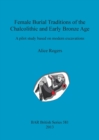 Image for Female Burial Traditions of the Chalcolithic and Early Bronze Age : A pilot study based on modern excavations