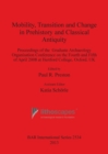 Image for Mobility Transition and Change in Prehistory and Classical Antiquity : Proceedings of the Graduate Archaeology Organisation Conference on the Fourth and Fifth of April 2008 at Hertford College, Oxford