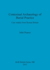 Image for Contextual Archaeology of Burial Practice : Case studies from Roman Britain