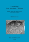 Image for Unearthing Late Medieval Children : Health, status and burial practice in Southern England
