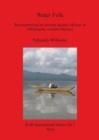 Image for Water Folk: Reconstructing an Ancient Aquatic Lifeway in Michoacan Western Mexico : Reconstructing an Ancient Aquatic Lifeway in Michoacan, Western Mexico
