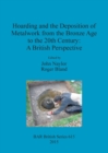Image for Hoarding and the Deposition of Metalwork from the Bronze Age to the 20th Century: A British Perspective