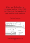 Image for Water and Technology in Levantine Society 1300-1900: A Historical Archaeological and Architectural Analysis
