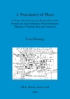 Image for A A Persistence of Place : A Study of Continuity and Regionality in the Roman and Early Medieval Rural Settlement Patterns of Norfolk, Kent and Somerset