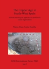 Image for The The Copper Age in South-West Spain : A bioarchaeological approach to prehistoric social organisation