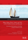 Image for Ships, Boats, Ports, Trade, and War in the Mediterranean and Beyond : Proceedings of the Maritime Archaeology Graduate Symposium 2018